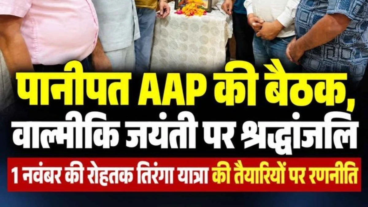 पानीपत में AAP की अहम बैठक: रोहतक तिरंगा यात्रा की रणनीति तय, वाल्मीकि जयंती पर दी श्रद्धांजलि
