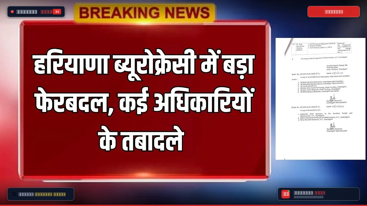 हरियाणा ब्यूरोक्रेसी में बड़ा फेरबदल, कई HCS अधिकारीयों के तबादले, देखें पूरी लिस्ट